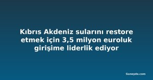 Kıbrıs Akdeniz sularını restore etmek için 3,5 milyon euroluk girişime liderlik ediyor