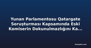 Yunan Parlamentosu Qatargate Soruşturması Kapsamında Eski Komiserin Dokunulmazlığını Kaldırdı