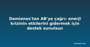 Damianos'tan AB'ye çağrı: enerji krizinin etkilerini gidermek için destek sunulsun