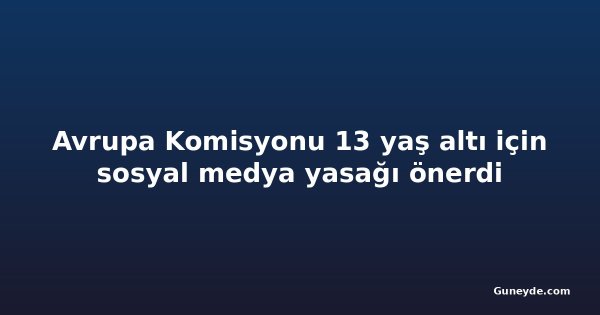 Avrupa Komisyonu 13 yaş altı için sosyal medya yasağı önerdi