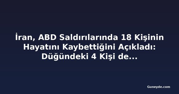İran, ABD Saldırılarında 18 Kişinin Hayatını Kaybettiğini Açıkladı: Düğündeki 4 Kişi de Ölenler Arasında