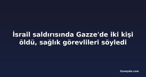 İsrail saldırısında Gazze'de iki kişi öldü, sağlık görevlileri söyledi