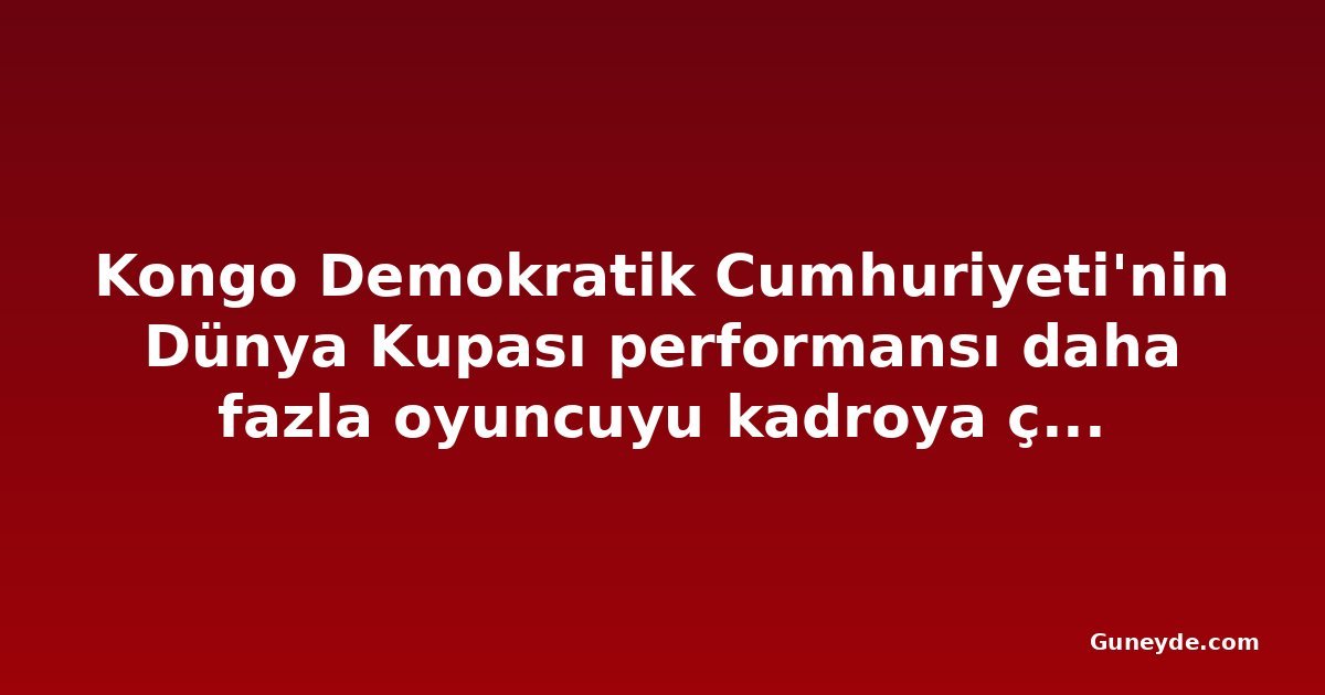 Kongo Demokratik Cumhuriyeti'nin Dünya Kupası performansı daha fazla oyuncuyu kadroya çekti