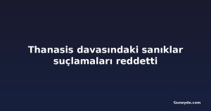 Thanasis davasındaki sanıklar suçlamaları reddetti