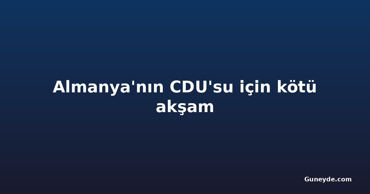 Almanya'nın CDU'su için kötü akşam