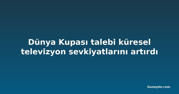 Dünya Kupası talebi küresel televizyon sevkiyatlarını artırdı