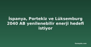 İspanya, Portekiz ve Lüksemburg 2040 AB yenilenebilir enerji hedefi istiyor