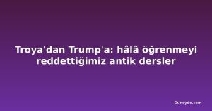 Troya'dan Trump'a: hâlâ öğrenmeyi reddettiğimiz antik dersler