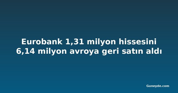 Eurobank 1,31 milyon hissesini 6,14 milyon avroya geri satın aldı