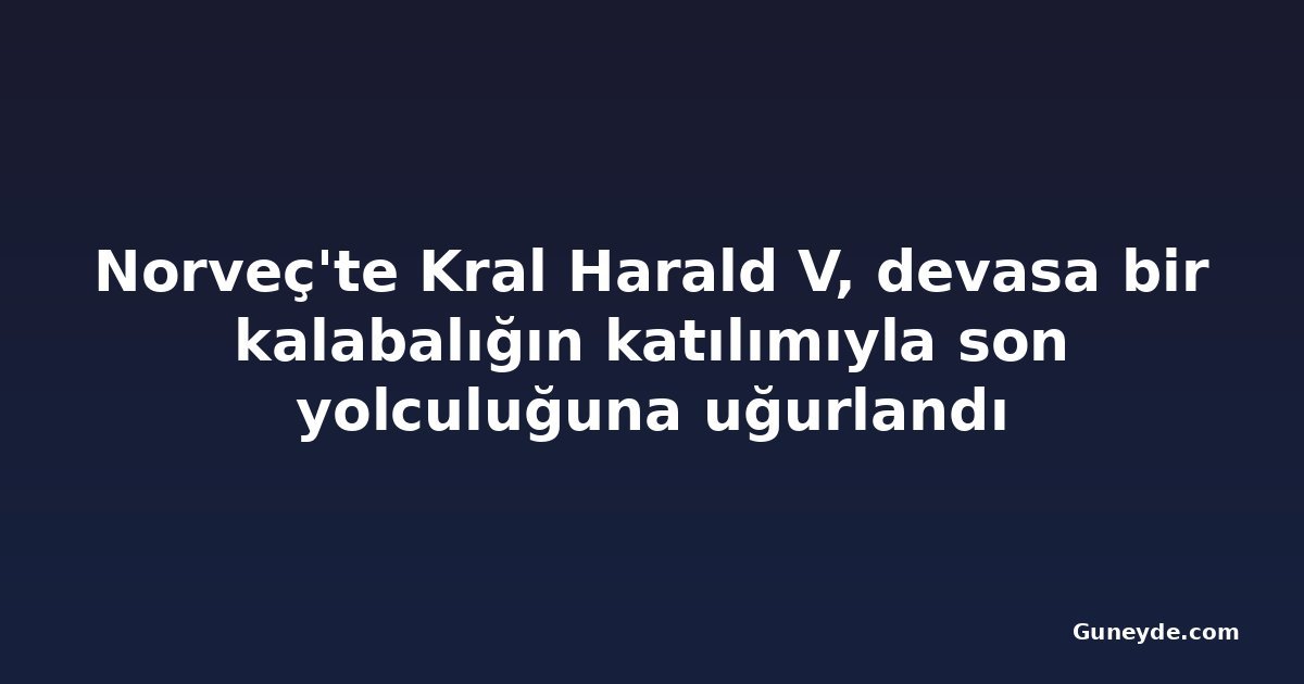 Norveç'te Kral Harald V, devasa bir kalabalığın katılımıyla son yolculuğuna uğurlandı