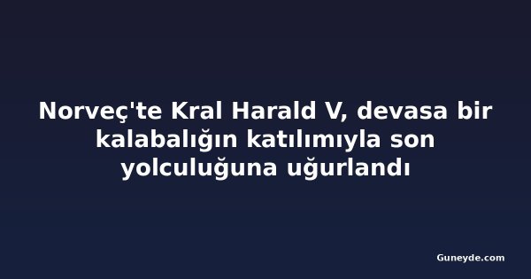 Norveç'te Kral Harald V, devasa bir kalabalığın katılımıyla son yolculuğuna uğurlandı