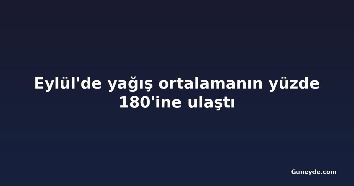 Eylül'de yağış ortalamanın yüzde 180'ine ulaştı