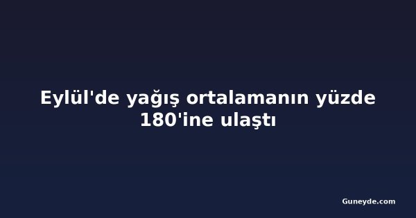 Eylül'de yağış ortalamanın yüzde 180'ine ulaştı