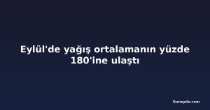 Eylül'de yağış ortalamanın yüzde 180'ine ulaştı