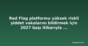 Red Flag platformu yüksek riskli şiddet vakalarını bildirmek için 2027 başı itibarıyla faaliyete geçecek
