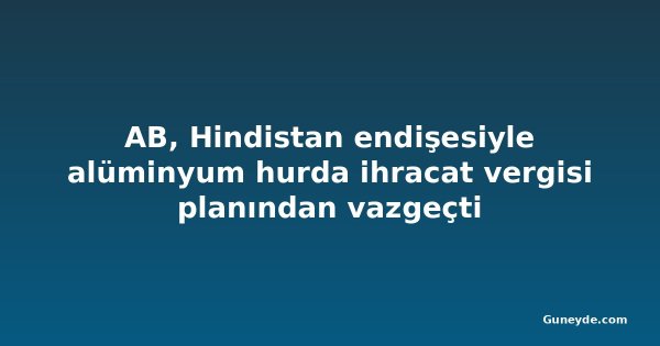 AB, Hindistan endişesiyle alüminyum hurda ihracat vergisi planından vazgeçti