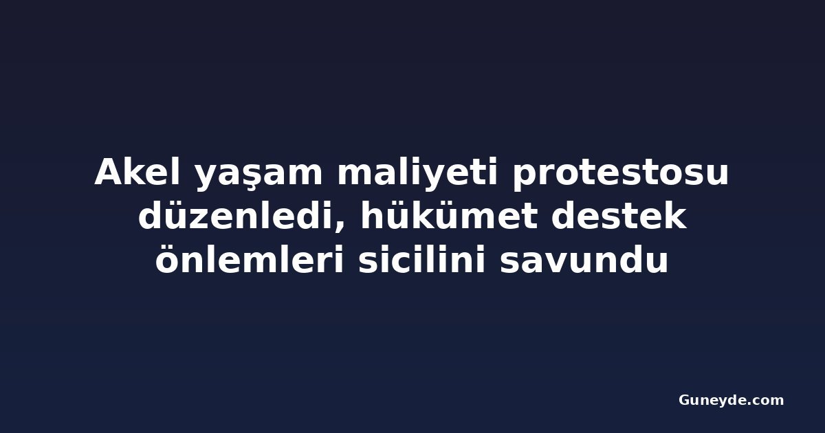 Akel yaşam maliyeti protestosu düzenledi, hükümet destek önlemleri sicilini savundu