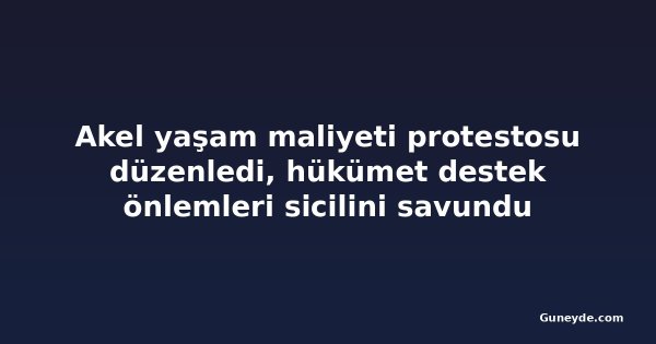 Akel yaşam maliyeti protestosu düzenledi, hükümet destek önlemleri sicilini savundu