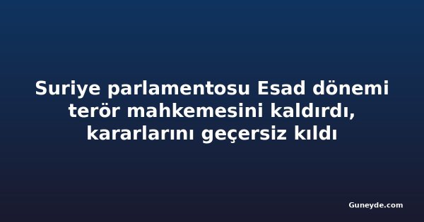 Suriye parlamentosu Esad dönemi terör mahkemesini kaldırdı, kararlarını geçersiz kıldı