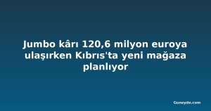 Jumbo kârı 120,6 milyon euroya ulaşırken Kıbrıs'ta yeni mağaza planlıyor