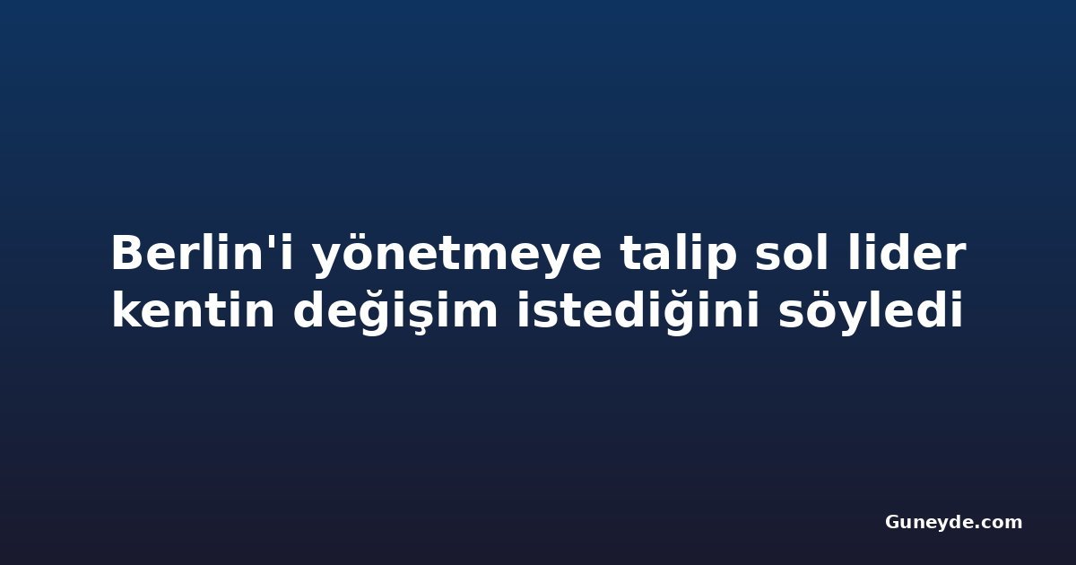 Berlin'i yönetmeye talip sol lider kentin değişim istediğini söyledi