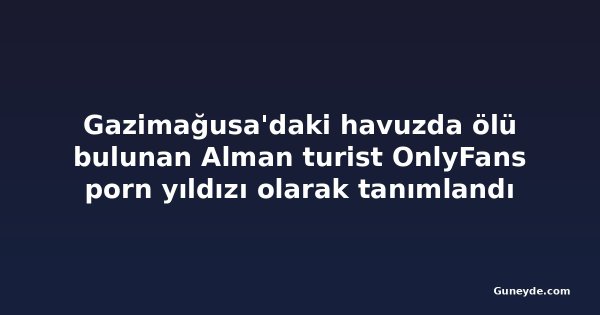 Gazimağusa'daki havuzda ölü bulunan Alman turist OnlyFans porn yıldızı olarak tanımlandı