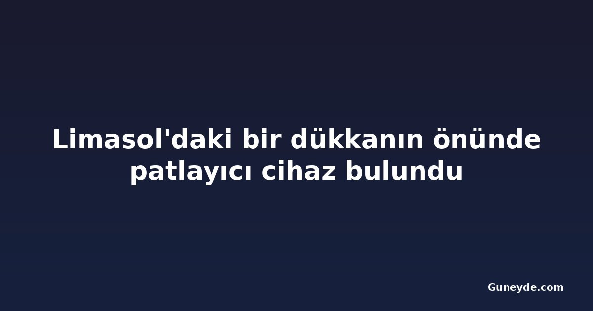 Limasol'daki bir dükkanın önünde patlayıcı cihaz bulundu