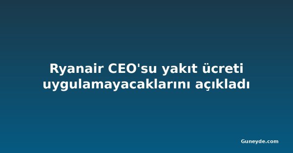 Ryanair CEO'su yakıt ücreti uygulamayacaklarını açıkladı