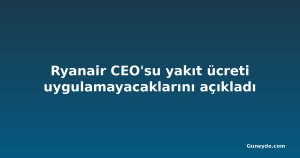 Ryanair CEO'su yakıt ücreti uygulamayacaklarını açıkladı