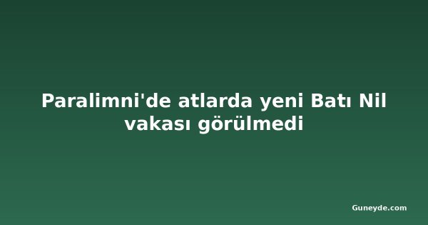 Paralimni'de atlarda yeni Batı Nil vakası görülmedi