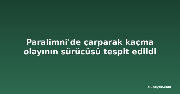 Paralimni'de çarparak kaçma olayının sürücüsü tespit edildi