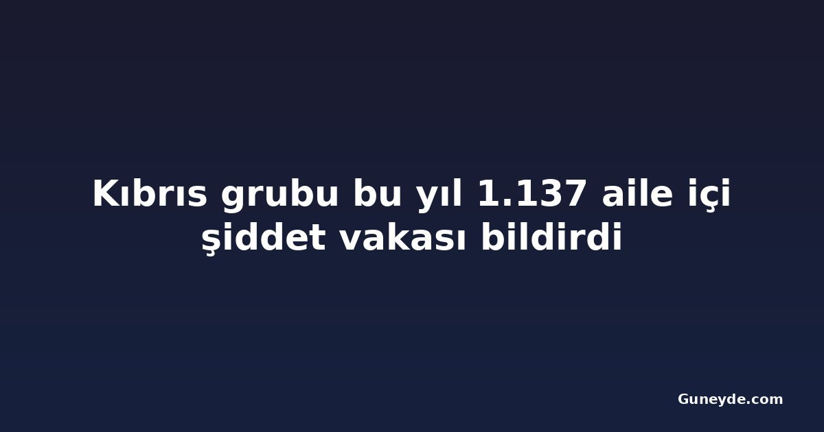 Kıbrıs grubu bu yıl 1.137 aile içi şiddet vakası bildirdi