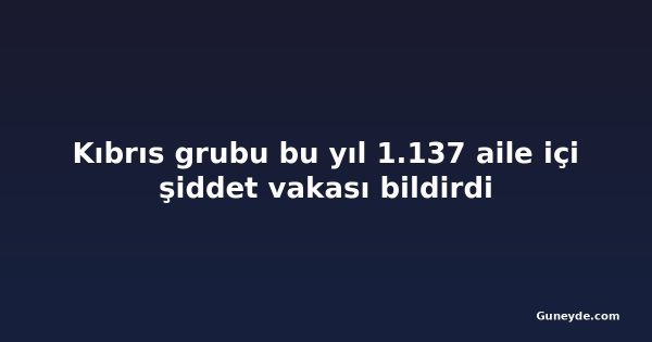 Kıbrıs grubu bu yıl 1.137 aile içi şiddet vakası bildirdi