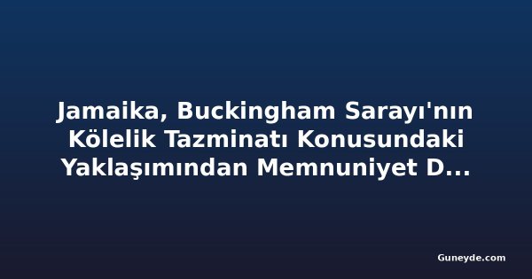 Jamaika, Buckingham Sarayı'nın Kölelik Tazminatı Konusundaki Yaklaşımından Memnuniyet Duydu