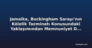 Jamaika, Buckingham Sarayı'nın Kölelik Tazminatı Konusundaki Yaklaşımından Memnuniyet Duydu