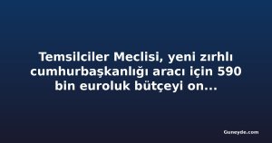 Temsilciler Meclisi, yeni zırhlı cumhurbaşkanlığı aracı için 590 bin euroluk bütçeyi onayladı