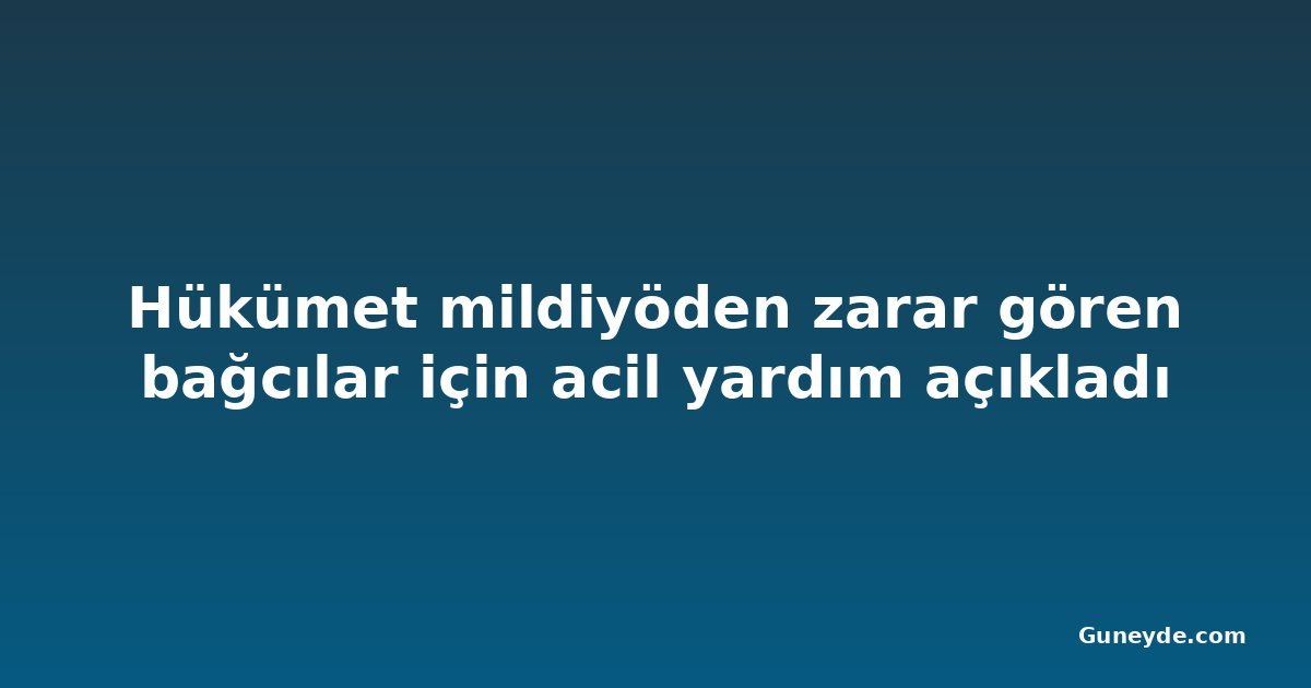 Hükümet mildiyöden zarar gören bağcılar için acil yardım açıkladı
