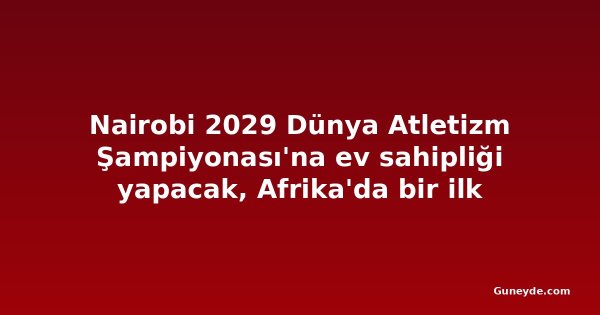 Nairobi 2029 Dünya Atletizm Şampiyonası'na ev sahipliği yapacak, Afrika'da bir ilk