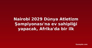 Nairobi 2029 Dünya Atletizm Şampiyonası'na ev sahipliği yapacak, Afrika'da bir ilk