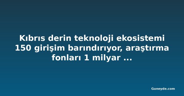 Kıbrıs derin teknoloji ekosistemi 150 girişim barındırıyor, araştırma fonları 1 milyar euroya yaklaşıyor