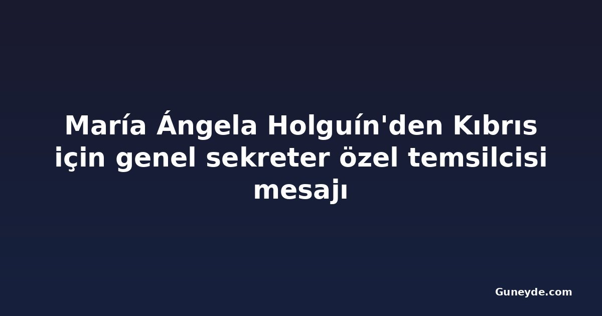 María Ángela Holguín'den Kıbrıs için genel sekreter özel temsilcisi mesajı