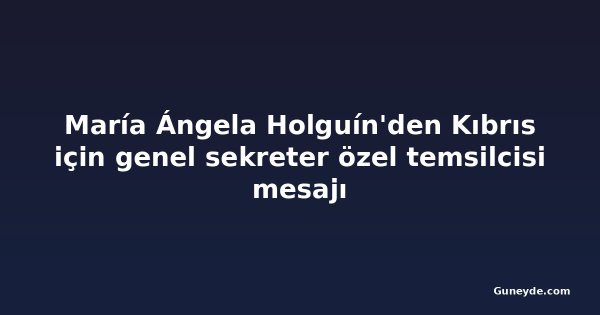 María Ángela Holguín'den Kıbrıs için genel sekreter özel temsilcisi mesajı