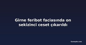 Girne feribot faciasında on sekizinci ceset çıkarıldı
