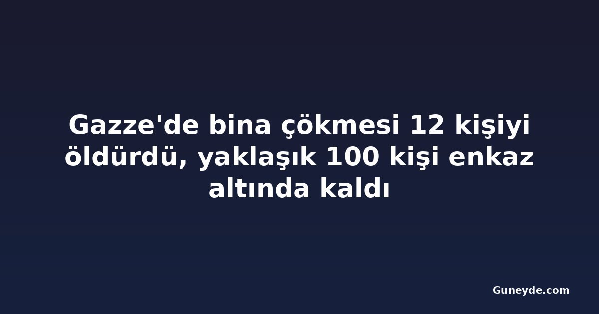 Gazze'de bina çökmesi 12 kişiyi öldürdü, yaklaşık 100 kişi enkaz altında kaldı