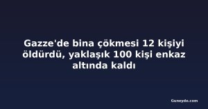 Gazze'de bina çökmesi 12 kişiyi öldürdü, yaklaşık 100 kişi enkaz altında kaldı