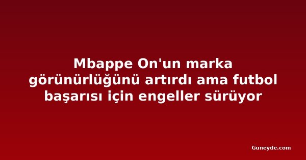 Mbappe On'un marka görünürlüğünü artırdı ama futbol başarısı için engeller sürüyor