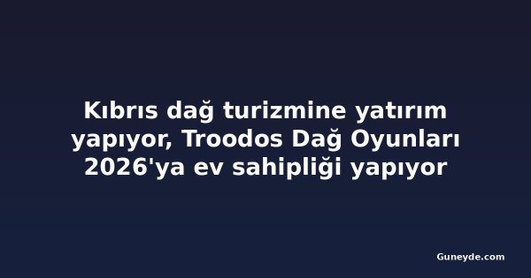 Kıbrıs dağ turizmine yatırım yapıyor, Troodos Dağ Oyunları 2026'ya ev sahipliği yapıyor
