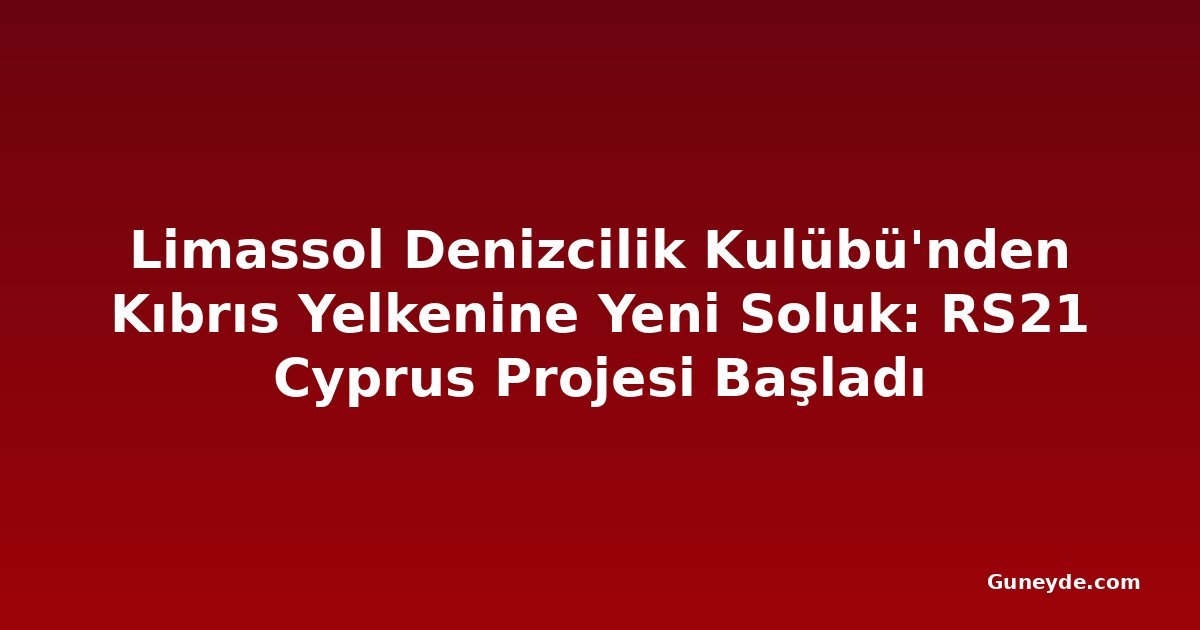 Limassol Denizcilik Kulübü'nden Kıbrıs Yelkenine Yeni Soluk: RS21 Cyprus Projesi Başladı