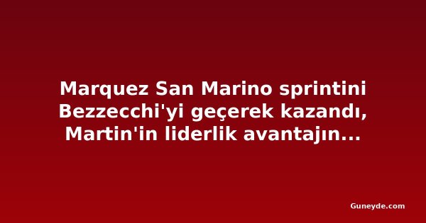 Marquez San Marino sprintini Bezzecchi'yi geçerek kazandı, Martin'in liderlik avantajını eritti