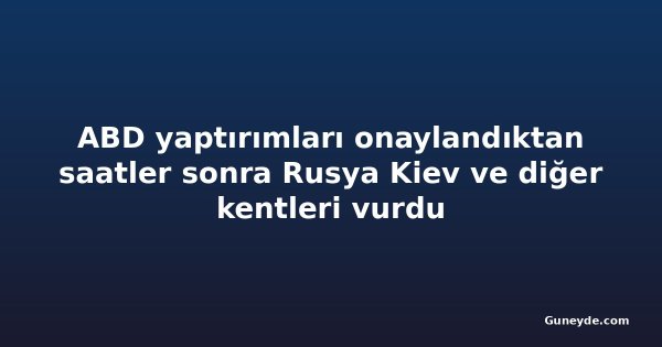 ABD yaptırımları onaylandıktan saatler sonra Rusya Kiev ve diğer kentleri vurdu